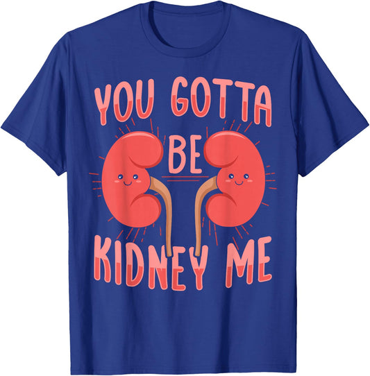 You gotta be kidney me Pun for a Dialysis Nurse T-Shirt - T-Shirt | Royal