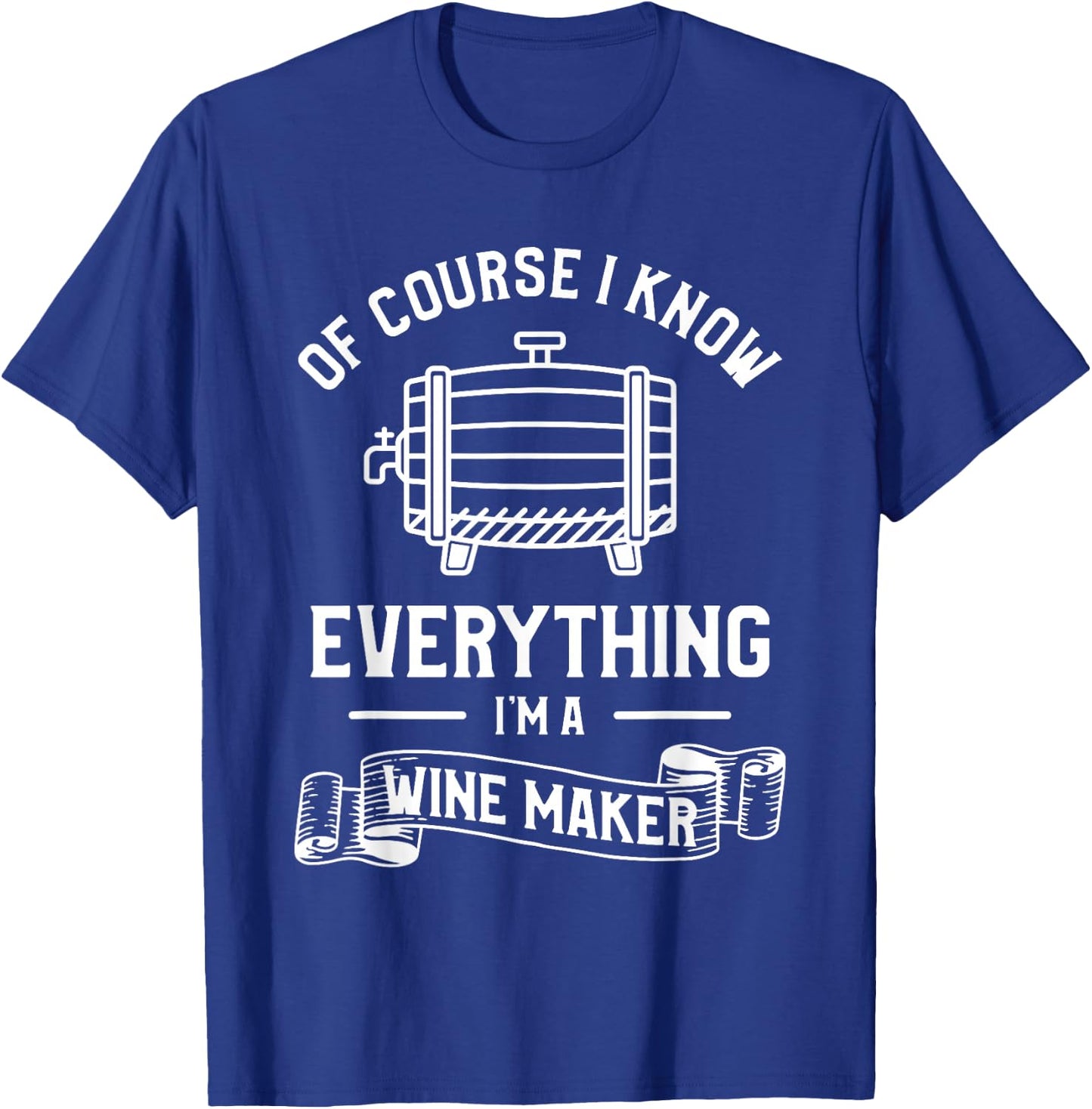 Of Course I Know Everything I'm A Wine Maker Winemaker T-Shirt - T-Shirt | Royal