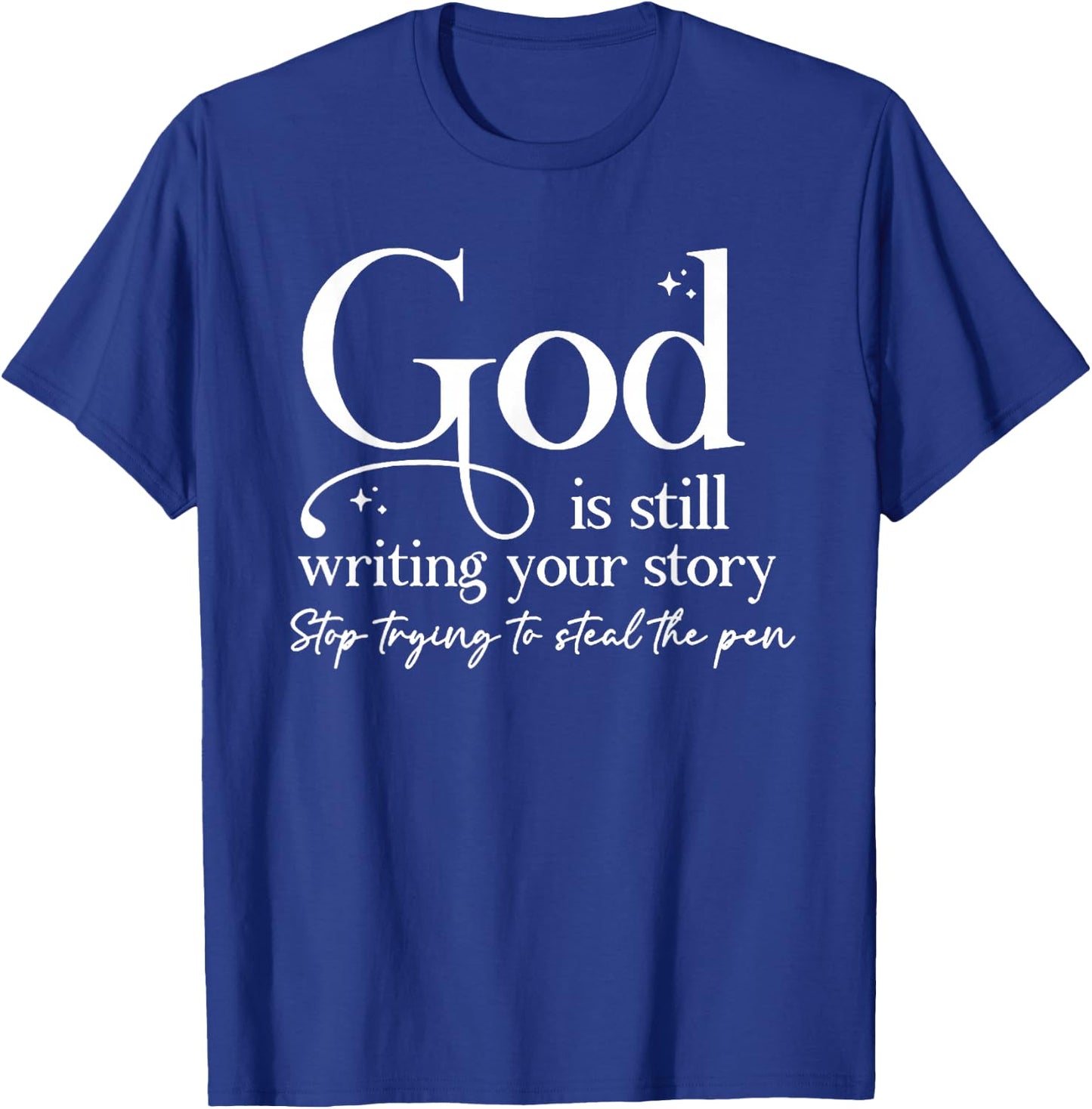 God Is Still Writing Your Story Stop Trying To Steal The Pen T-Shirt - T-Shirt | Royal