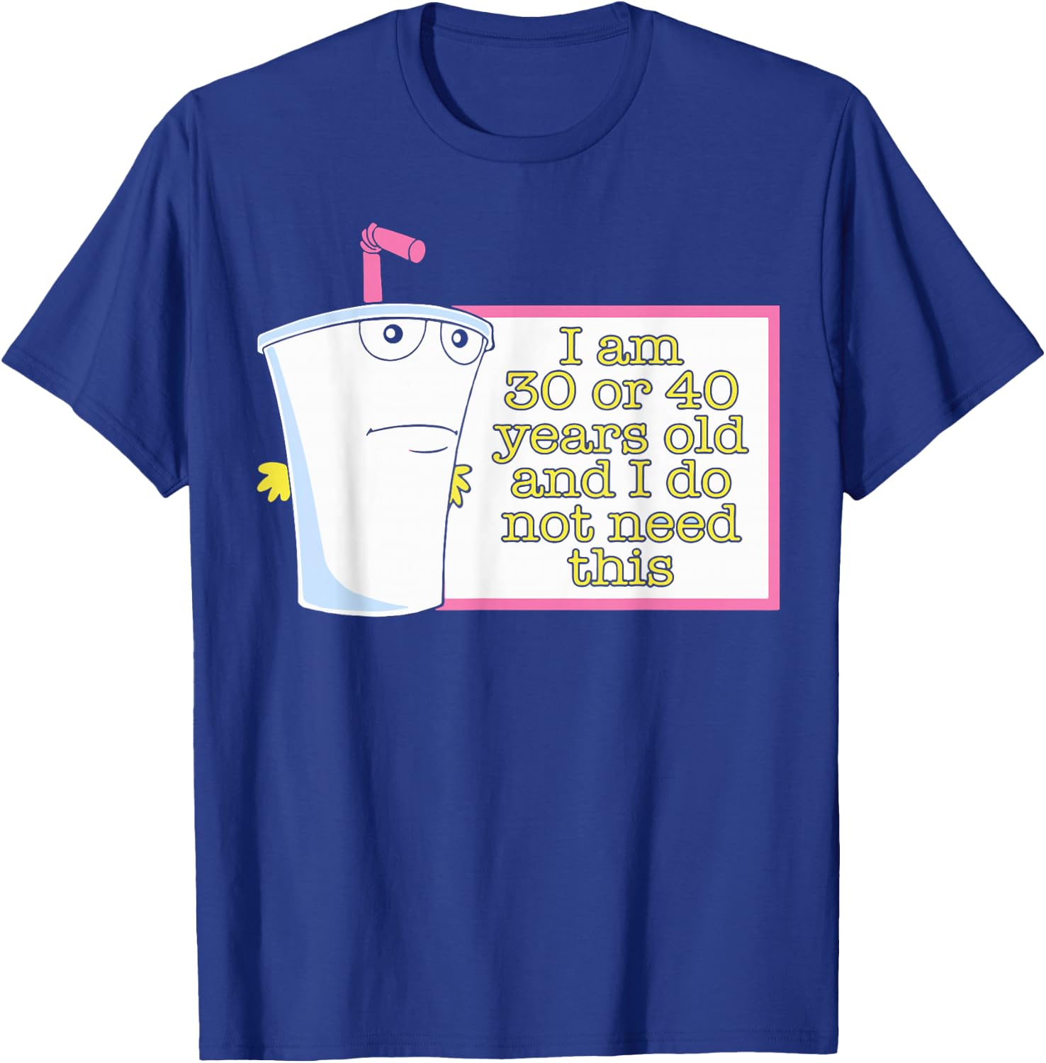 I Am 30 or 40 Years Old and I Do Not Need This T-Shirt - T-Shirt | Royal