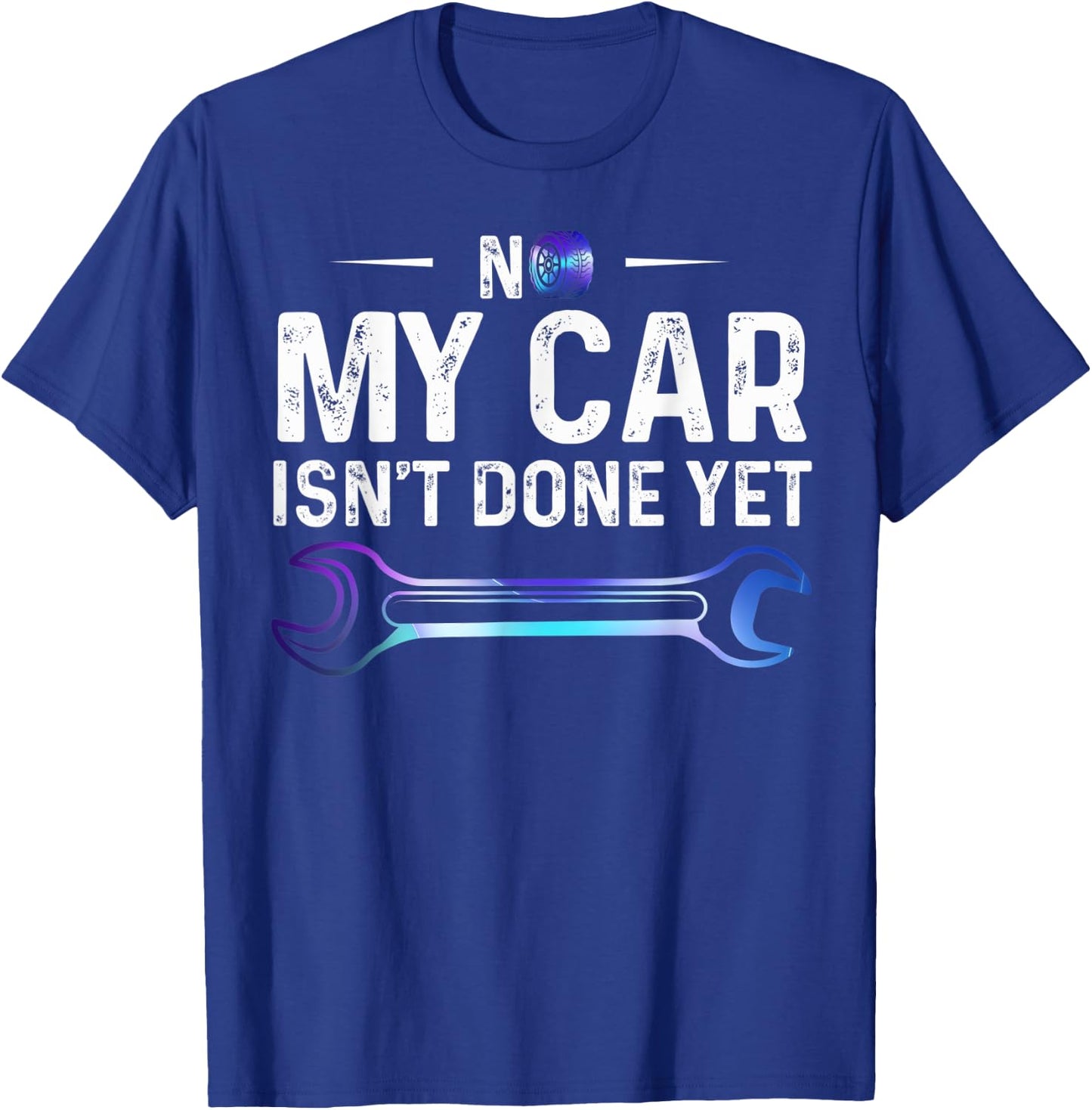 No My Car Isn't Done Yet Auto Repairman Wrench Car Lovers T-Shirt - T-Shirt | Royal