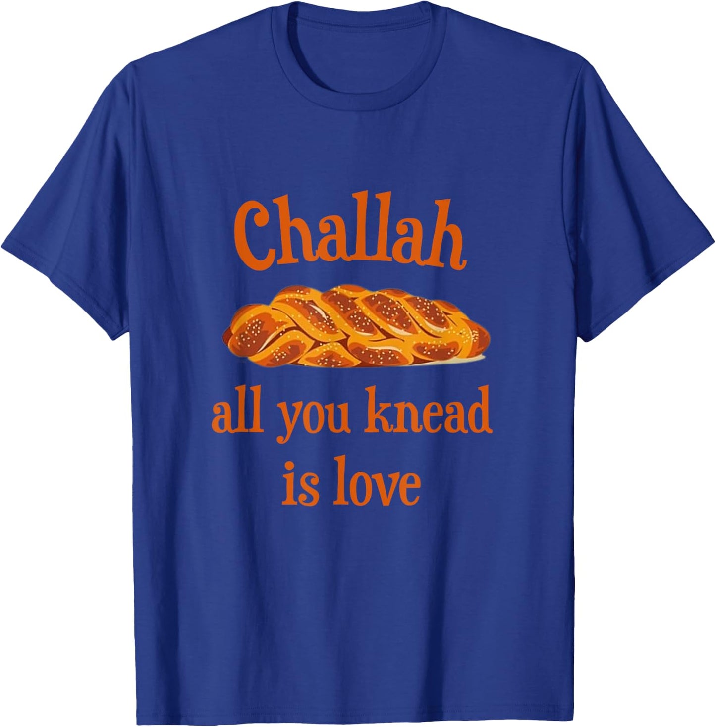 Challah All You Knead Is Love Jewish Baking Shabbat Shalom T-Shirt - T-Shirt | Royal
