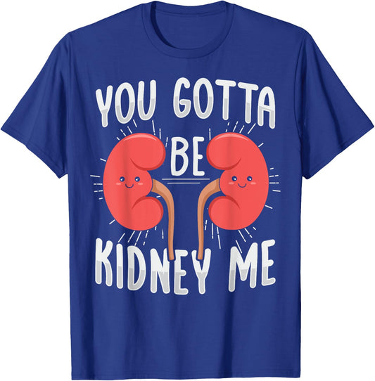 You gotta be kidney me Pun for a Dialysis Nurse T-Shirt - T-Shirt | Royal