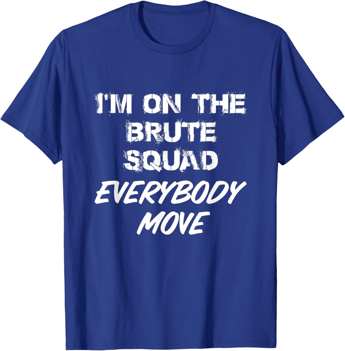 I'm On The Brute Squad Everybody Move T-Shirt - T-Shirt | Royal