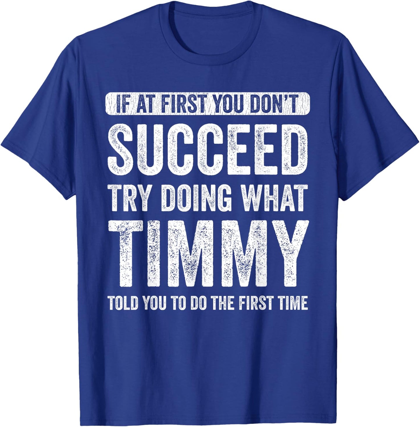 Timmy If At First You Don't Succeed Try Doing What Timmy T-Shirt - T-Shirt | Royal