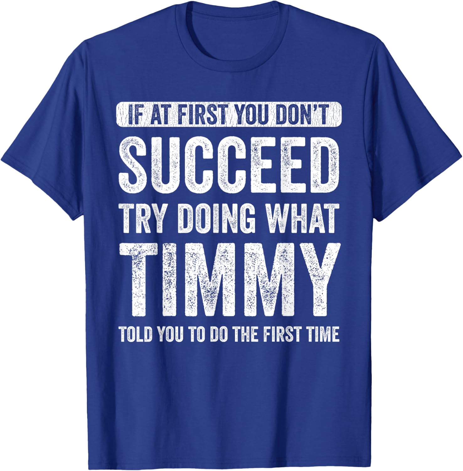 Timmy If At First You Don't Succeed Try Doing What Timmy T-Shirt - T-Shirt | Royal