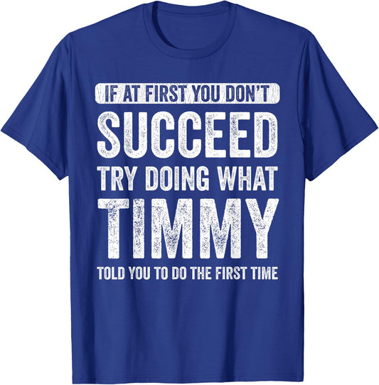 Timmy If At First You Don't Succeed Try Doing What Timmy T-Shirt - T-Shirt | Royal