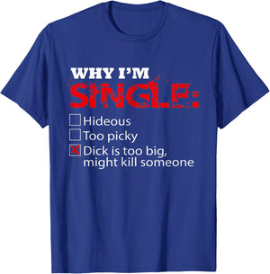 Fun Why I'm Dick Single is Too Big, Might Kill Someone T-Shirt - T-Shirt | Royal