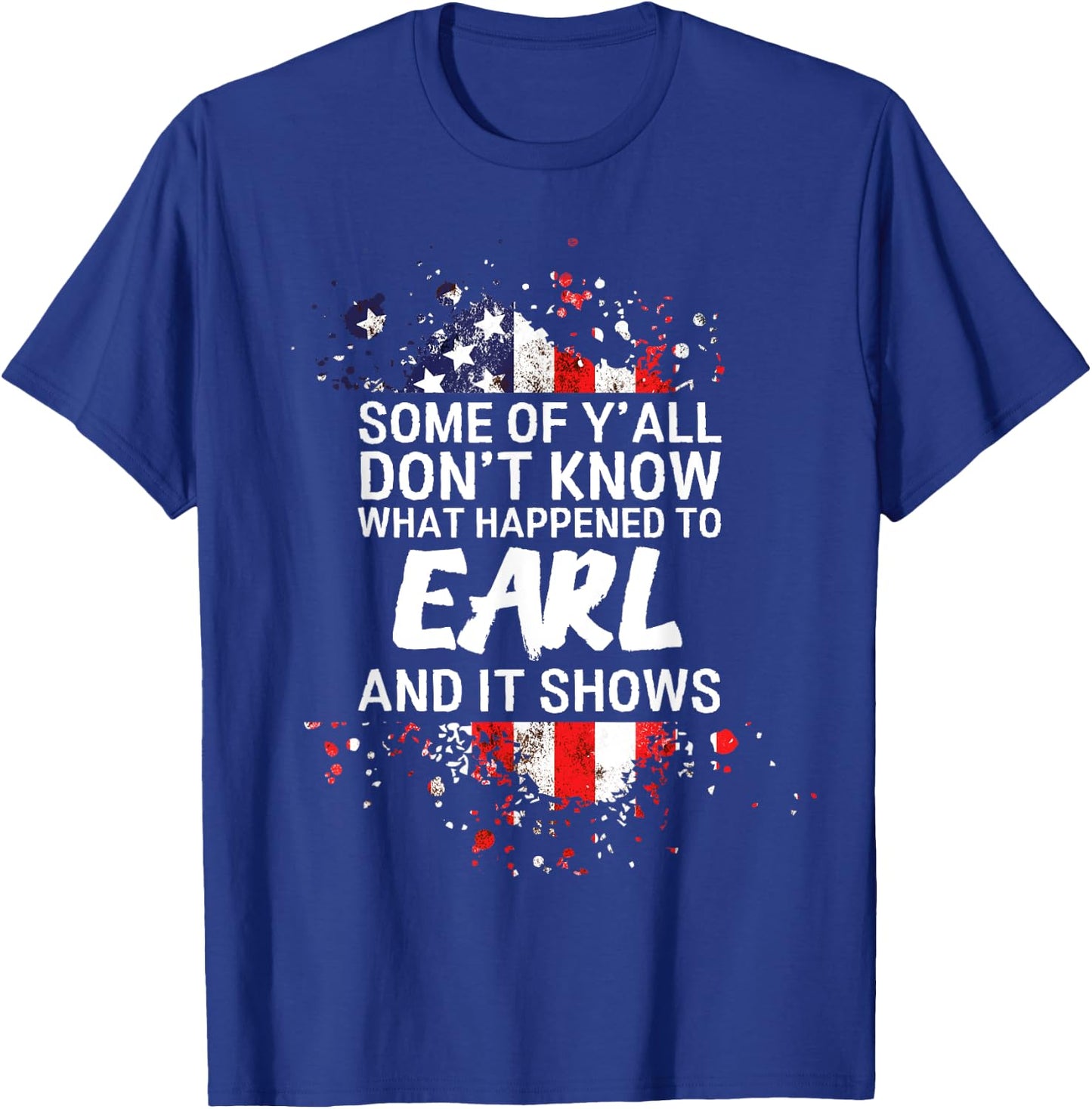 Some of Y'all Don't Know What Happened to Earl T-Shirt - T-Shirt | Royal