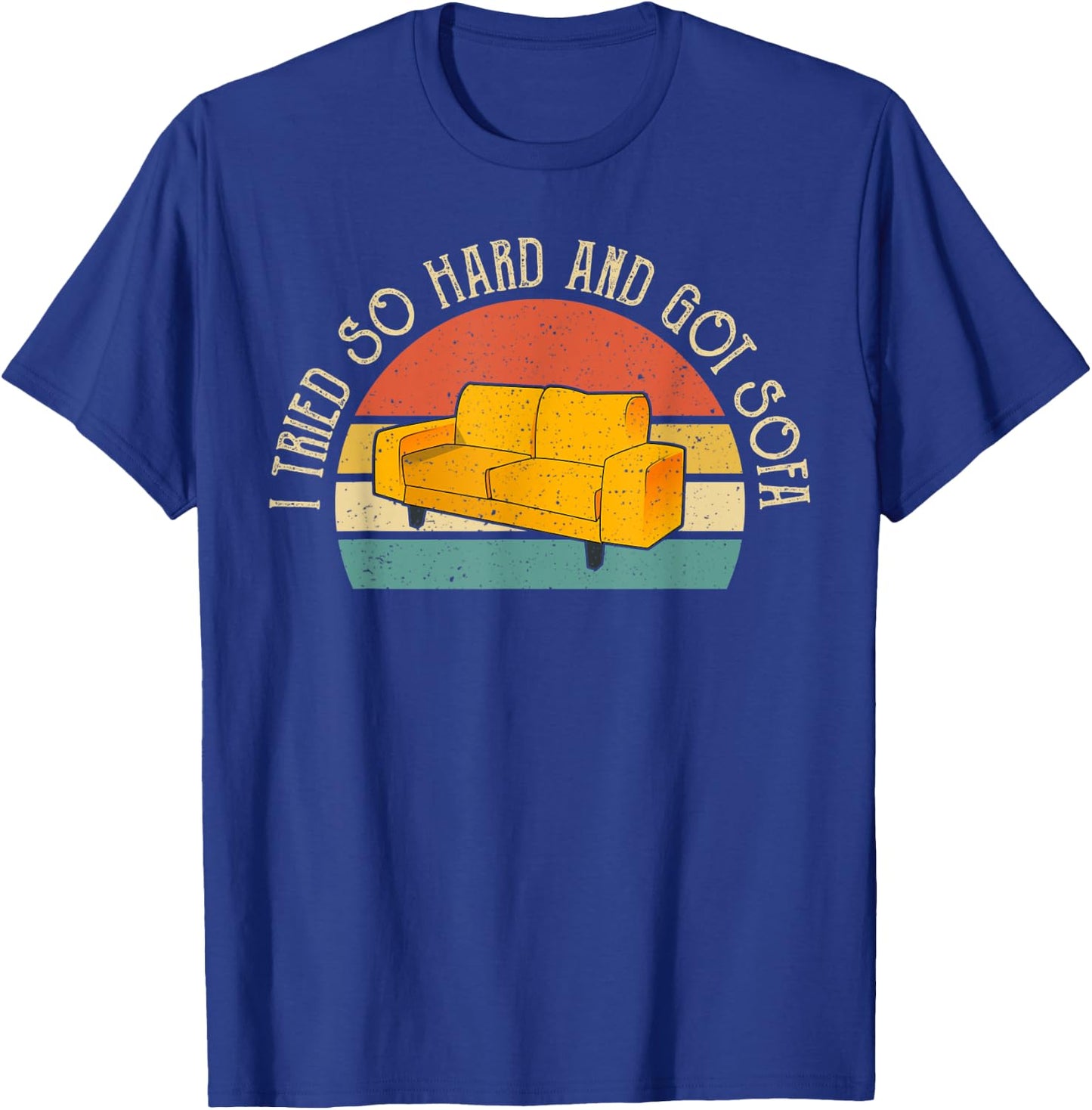 I Tried So Hard And Got Sofa Funny Meme Quote Sarcastic T-Shirt - T-Shirt | Royal