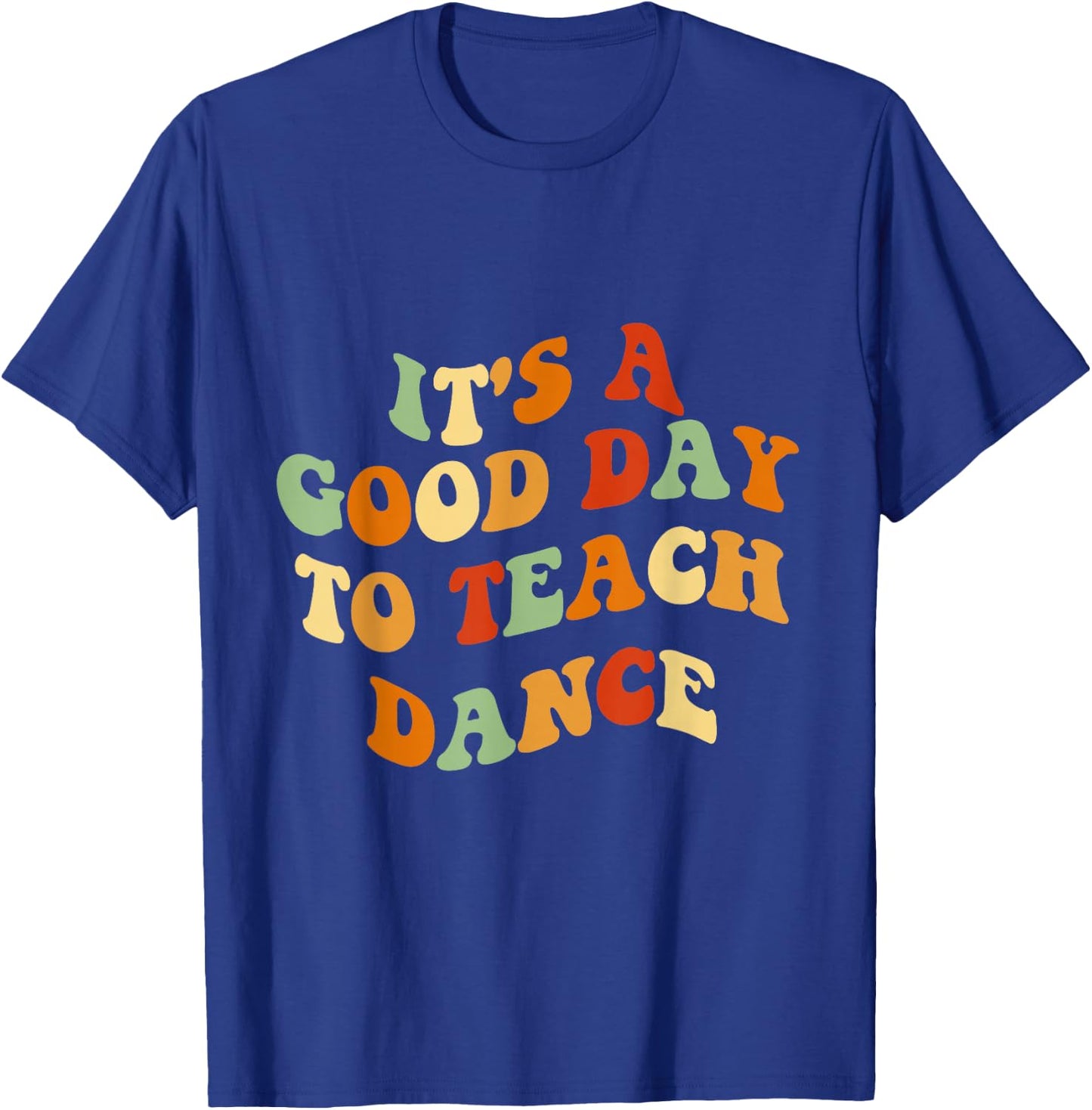 It's A Good Day To Teach Dance Funny Dance Teacher T-Shirt - T-Shirt | Royal
