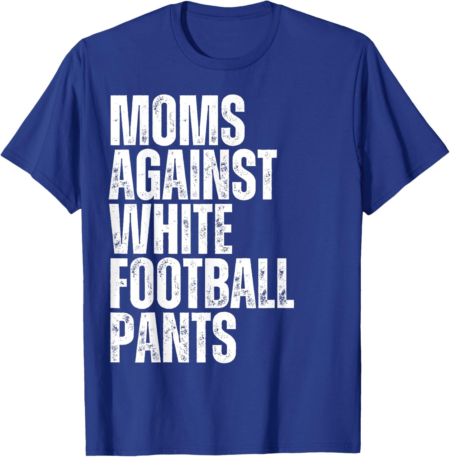 Moms Against White Football Pants Funny Mom Football T-Shirt - T-Shirt | Royal