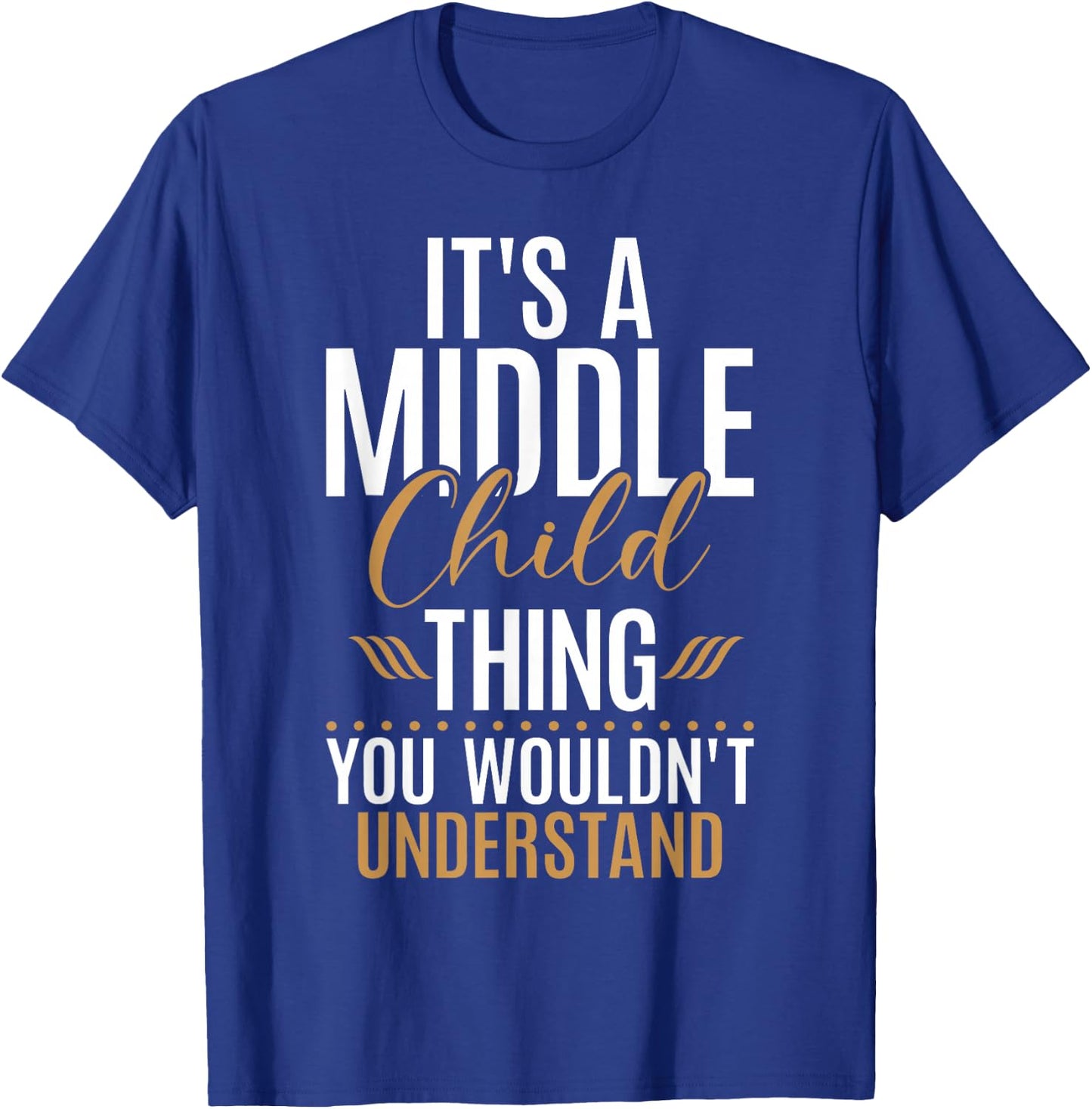 Its a Middle Child Thing you wouldnt understand Middle Child T-Shirt - T-Shirt | Royal