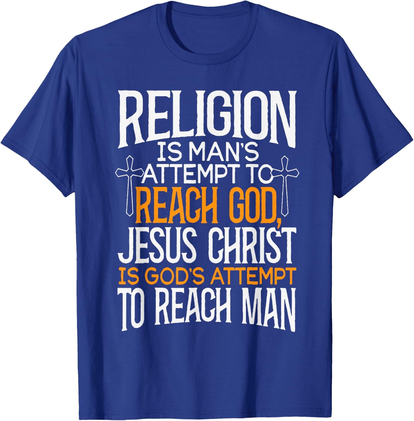Religion Is Man's Attempt To Reach God Jesus Christ Is God's T-Shirt - T-Shirt | Royal