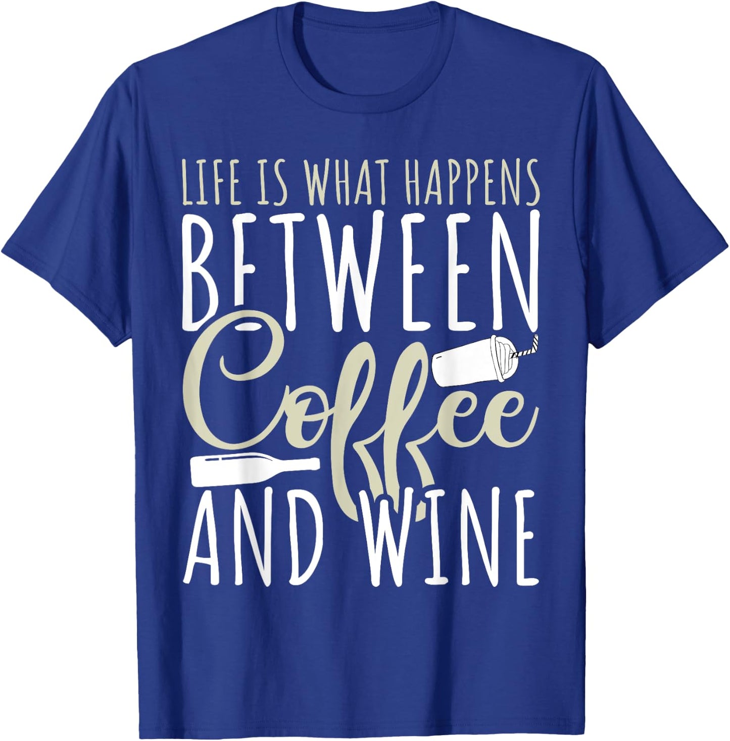 Coffee Lover - Life Is What Happens Between Coffee And Wine T-Shirt - T-Shirt | Royal