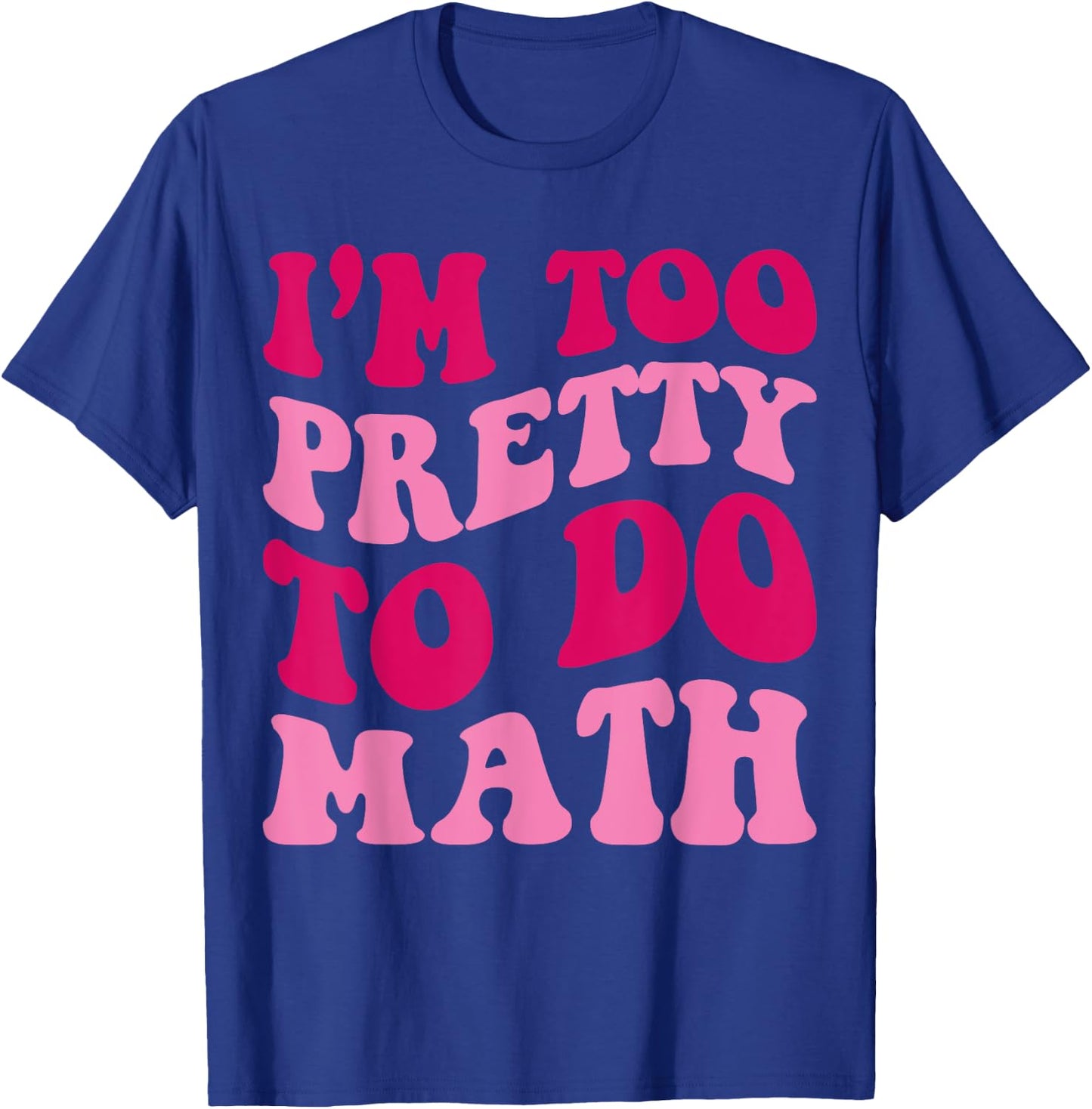 I'm Too Pretty To Do Math Funny Girls Saying Groovy Apparel T-Shirt - T-Shirt | Royal
