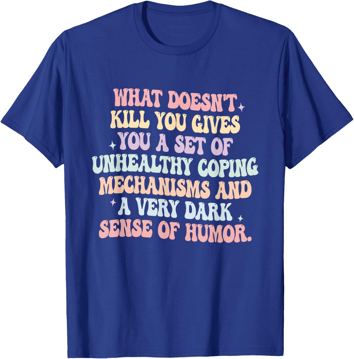What Doesn't Kill You Gives You A Set Of Unhealthy Coping T-Shirt - T-Shirt | Royal
