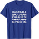 Baseball Saying Funny - Baseball Is The Bacon Of Sports T-Shirt - T-Shirt | Royal