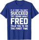 Try Doing What Fred Told You To Do... Funny Saying Name Fred T-Shirt - T-Shirt | Royal