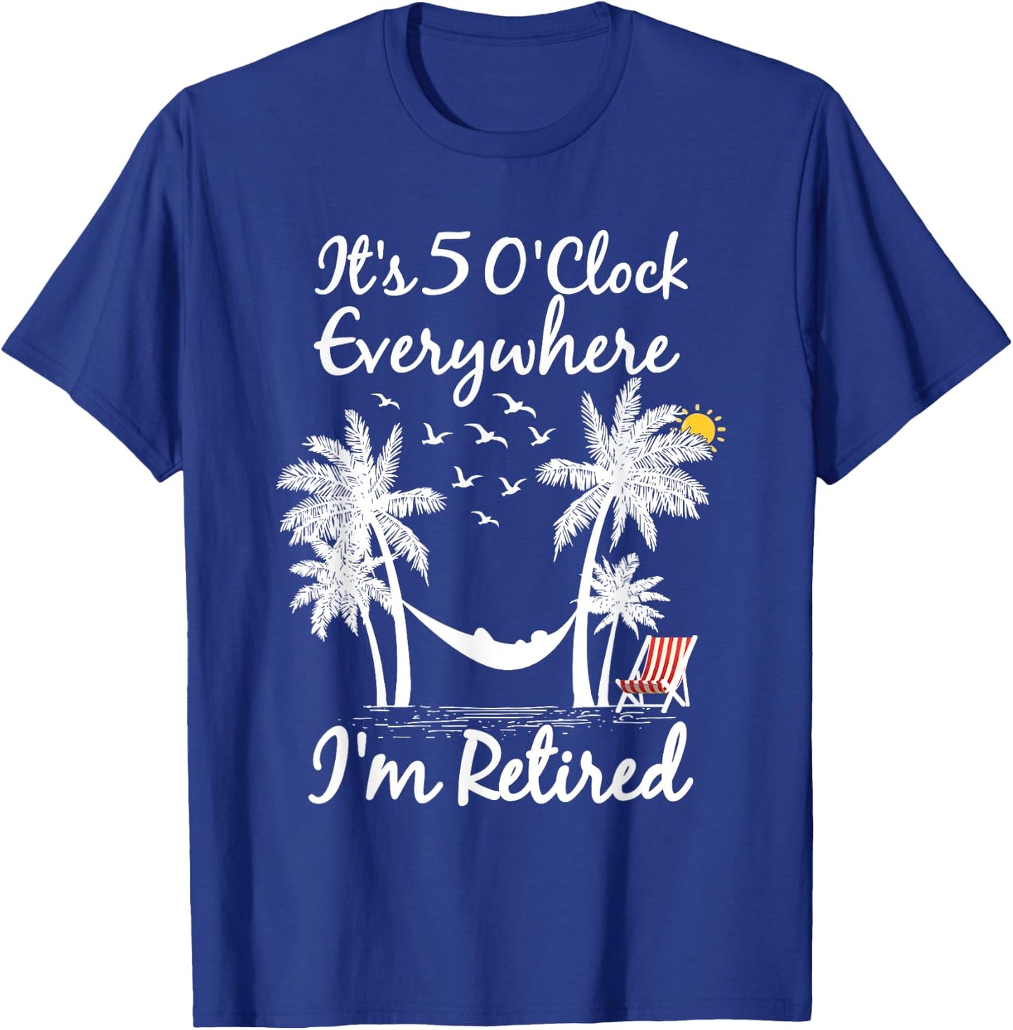 It's 5 O'Clock Everywhere I'm Retired summer Retirement T-Shirt - T-Shirt | Royal