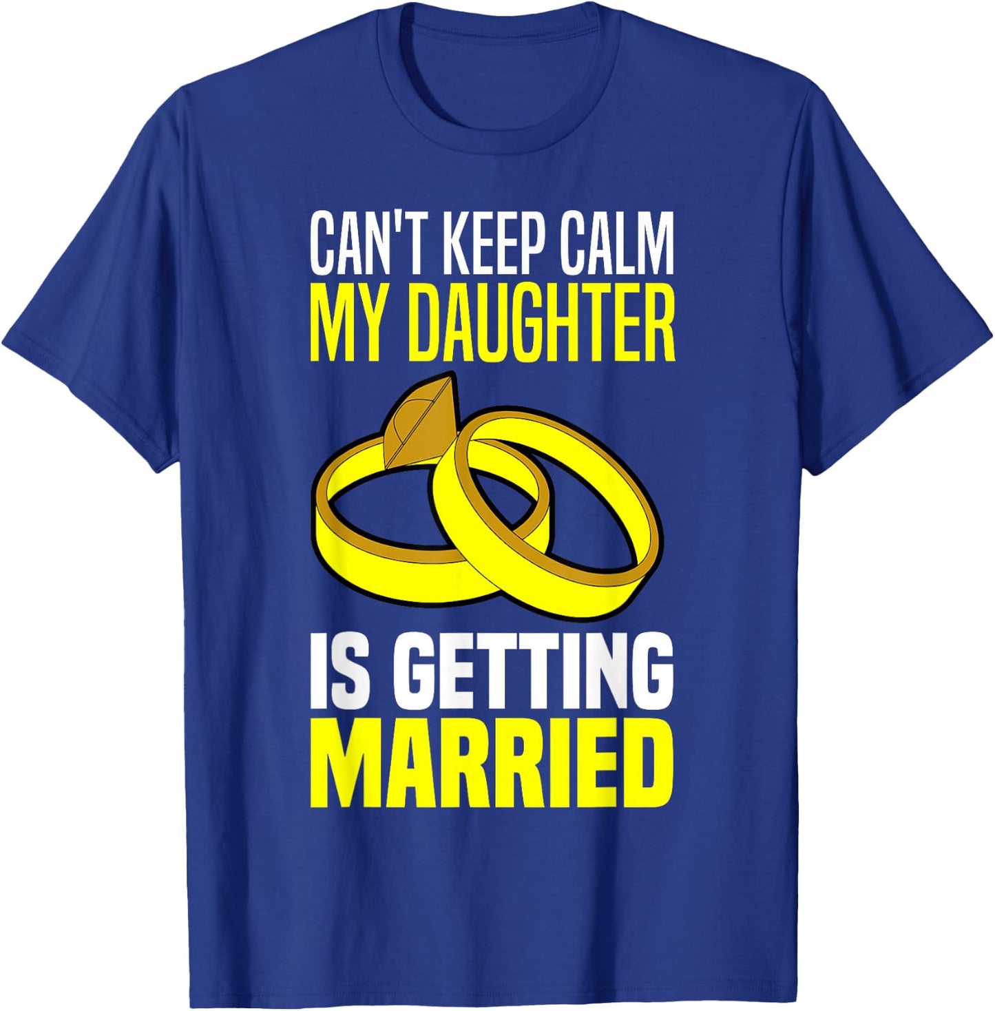 I Can't Keep Calm My Daughter Is Getting Married T-Shirt - T-Shirt | Royal