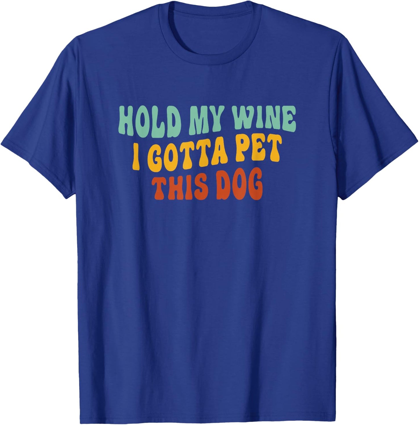 Hold My Wine I Gotta Pet This Dog Funny Dog Lover T-Shirt - T-Shirt | Royal