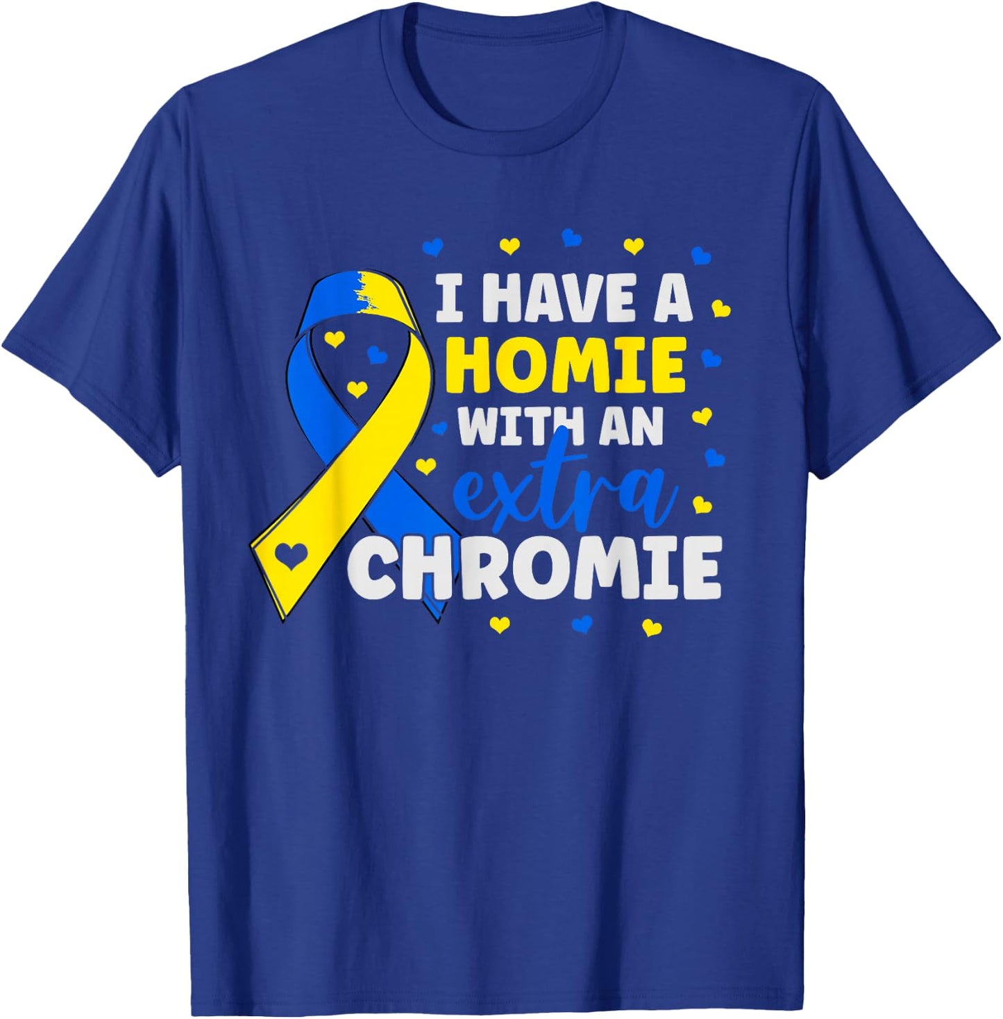 I'm The Homie With Extra Chromie Down Syndrome Awareness Day T-Shirt - T-Shirt | Royal