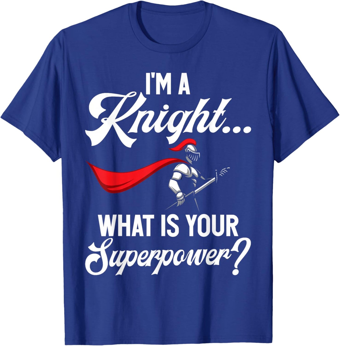 Im a Knight What is Your Superpower Knight T-Shirt - T-Shirt | Royal