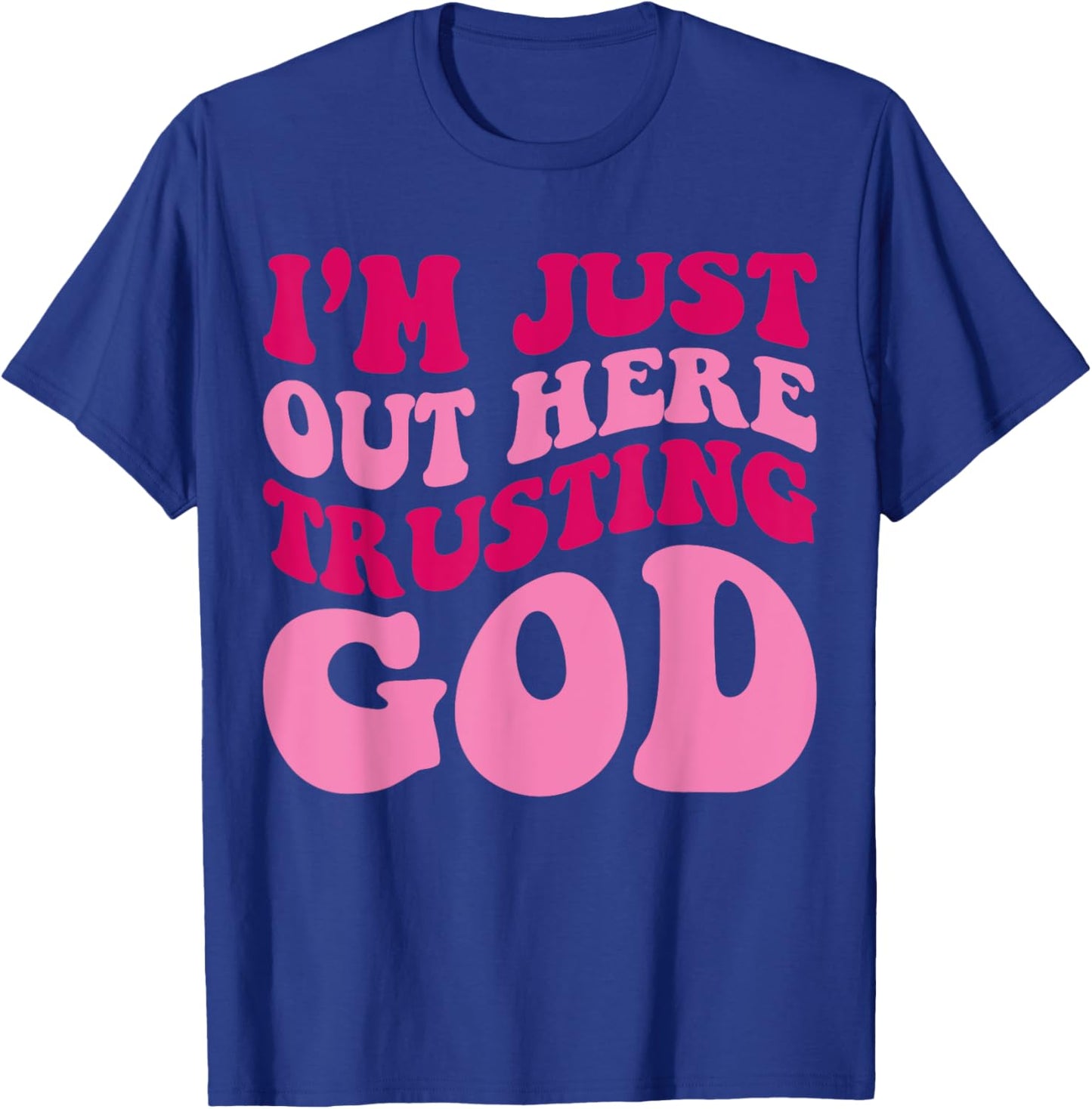 I'm Just Out Here Trusting God Funny Saying Groovy Apparel T-Shirt - T-Shirt | Royal