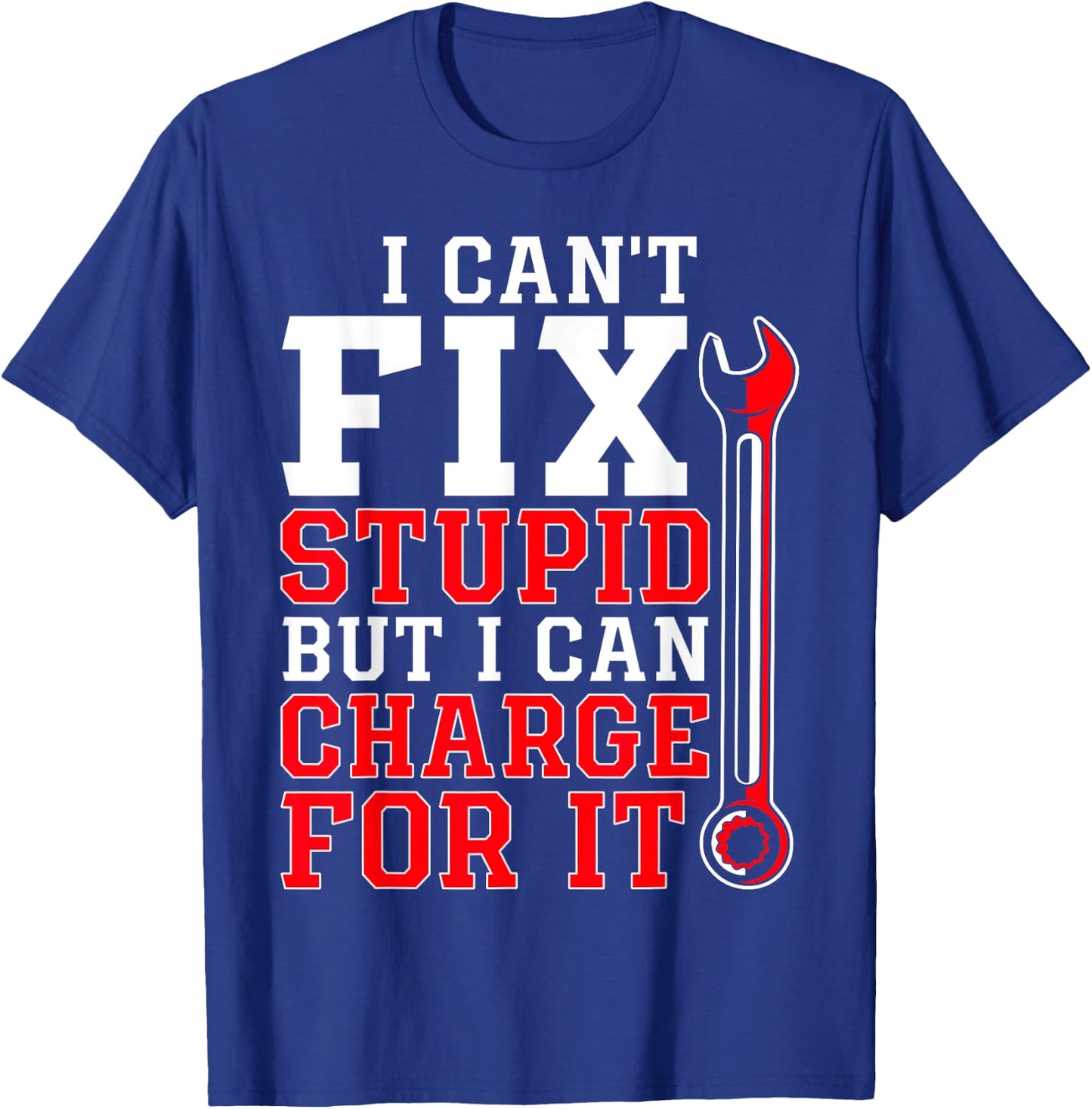 Can't Fix Stupid but I Can Charge for It Funny Car Mechanic T-Shirt - T-Shirt | Royal