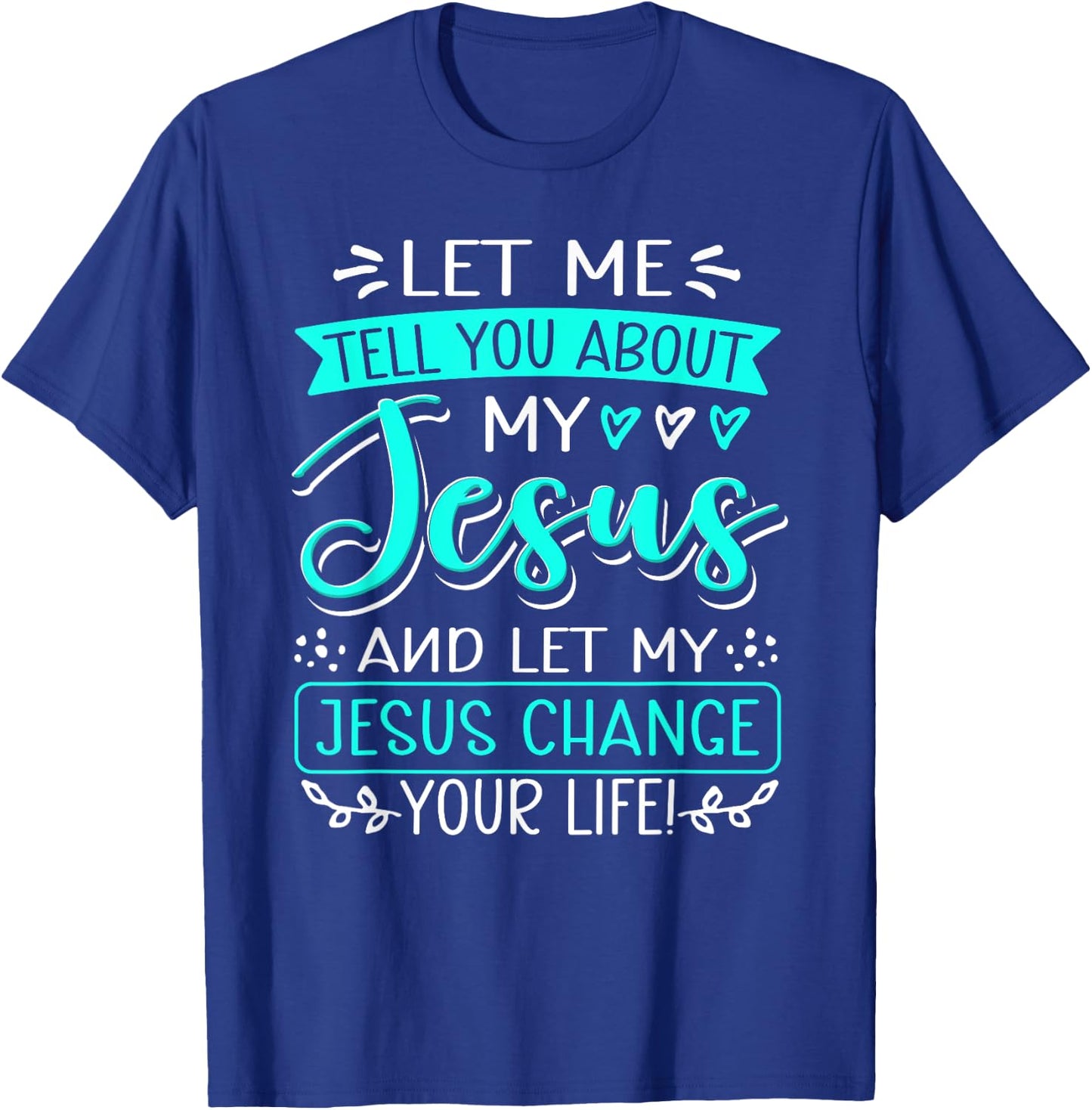 Let Me Tell You About My Jesus And Jesus Change Your Life T-Shirt - T-Shirt | Royal