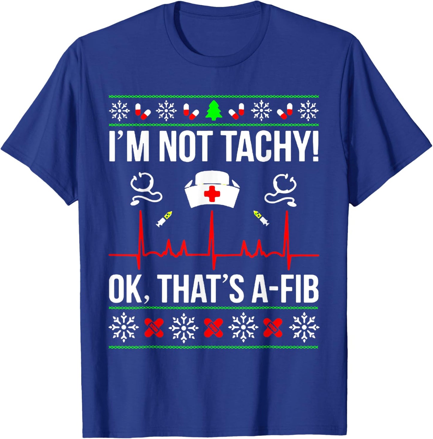 Funny Nurse I'm Not Tachy Ok That's A-Fib Ugly Christmas T-Shirt - T-Shirt | Royal