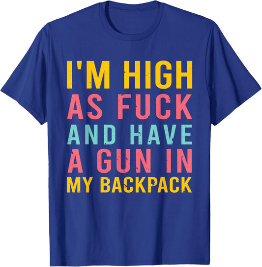 I'm High As Fck And Have A Gun In My Backpack Quote T-Shirt - T-Shirt | Royal