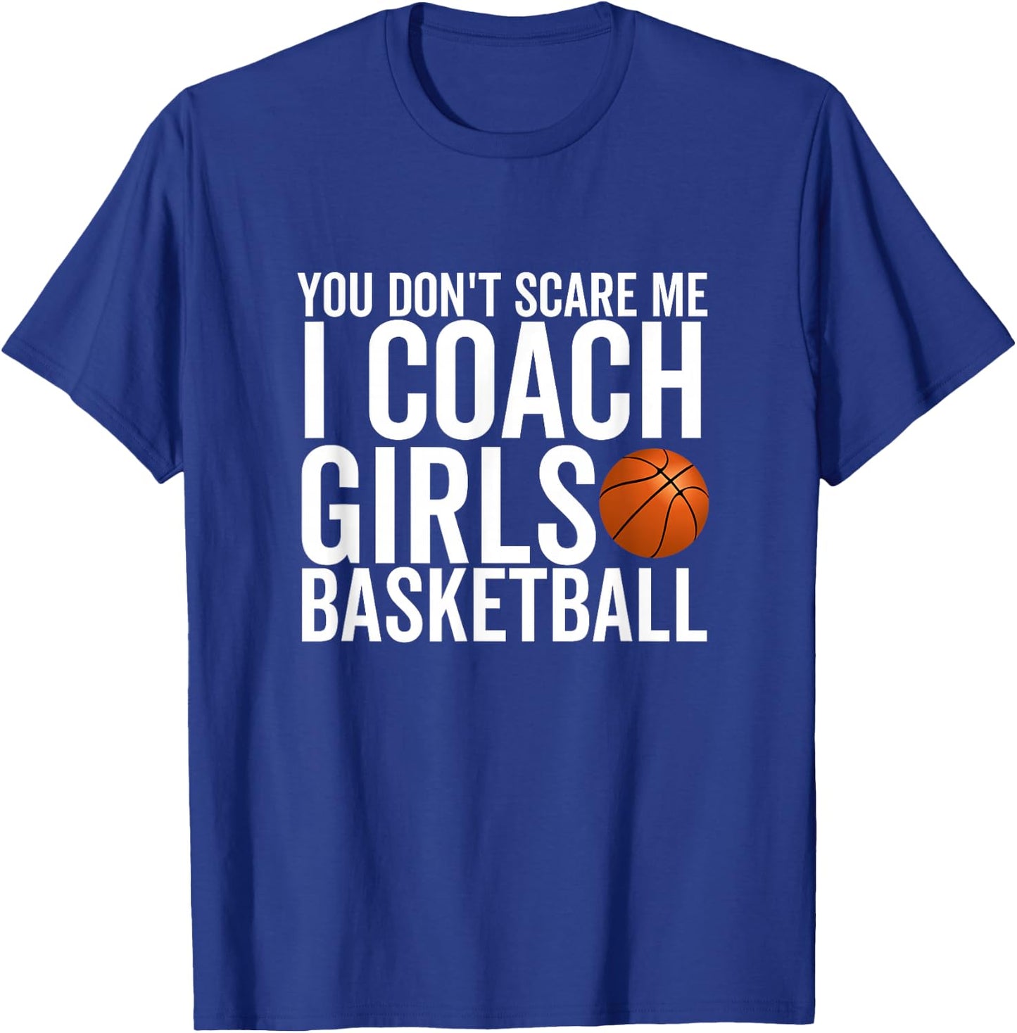 You Don't Scare Me I Coach Girls Basketball Sport Coaches T-Shirt - T-Shirt | Royal