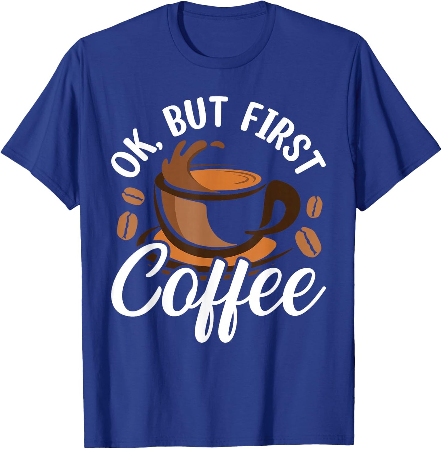 Ok But First Coffee T-Shirt - T-Shirt | Royal
