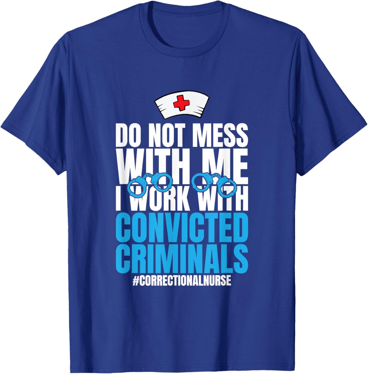 Do Not Mess With Me Corrections Correctional Prison Nurse T-Shirt - T-Shirt | Royal