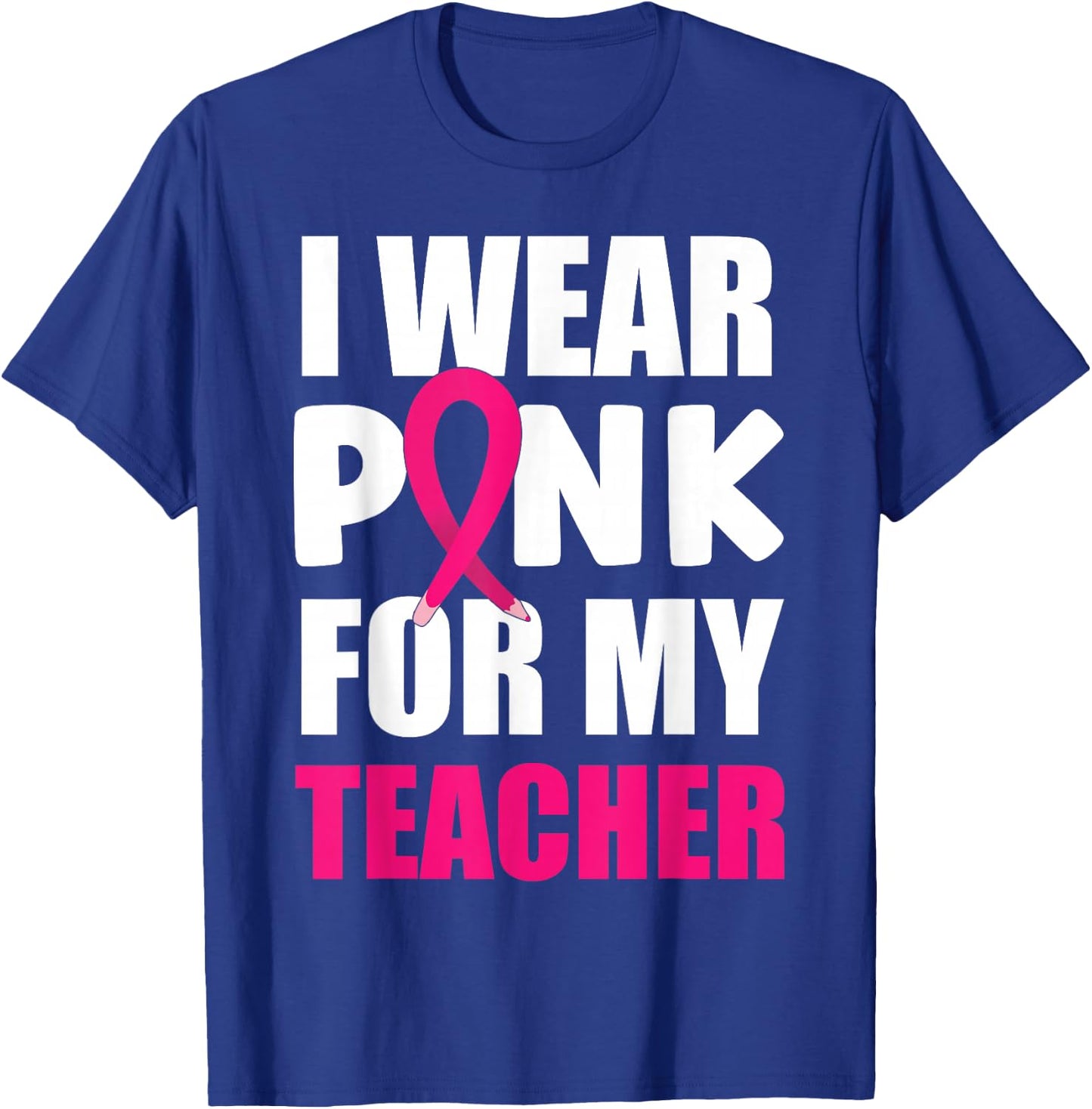 Breast Cancer Awareness I Wear Pink For My Teacher T-Shirt - T-Shirt | Royal