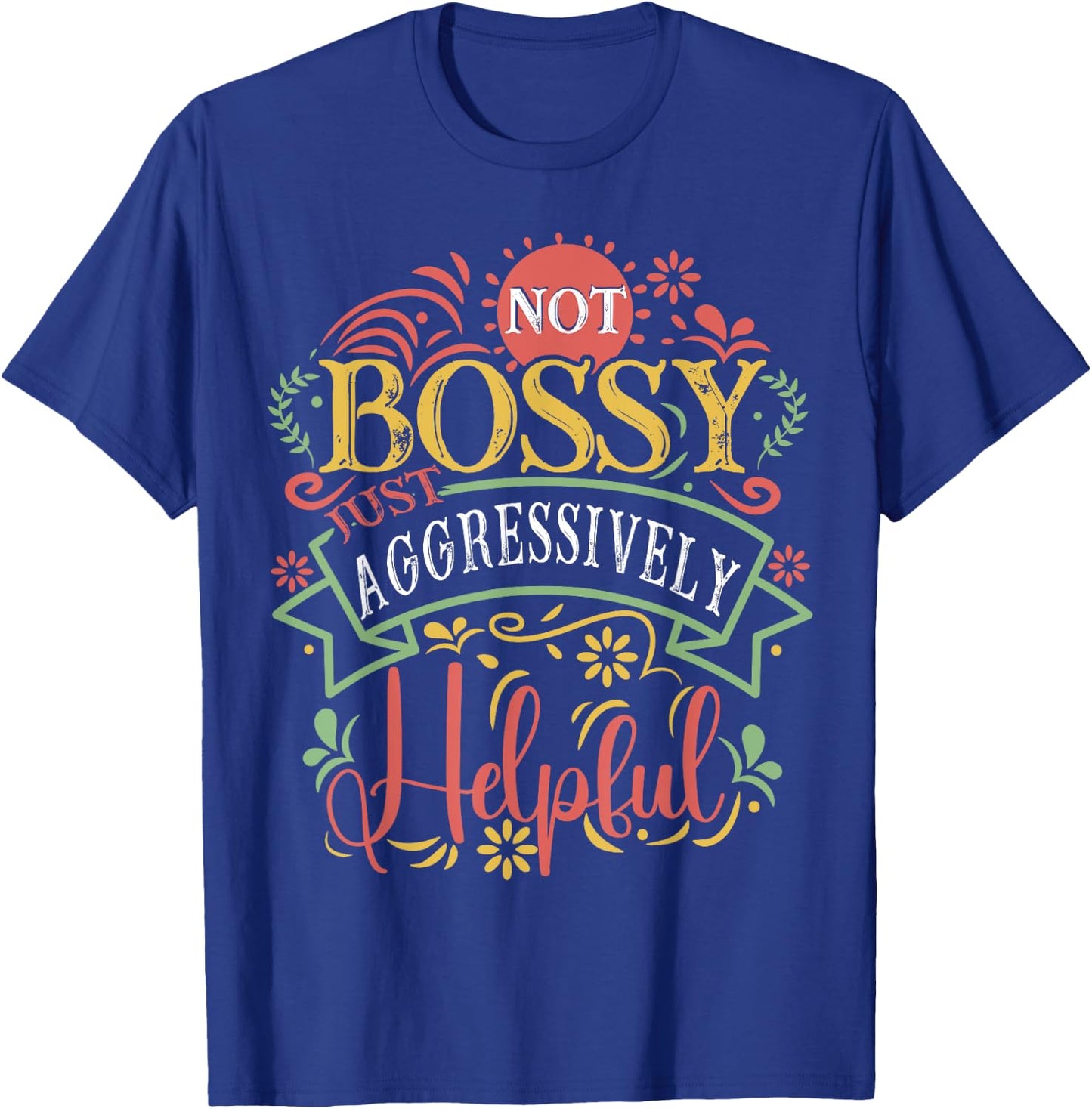 Not bossy just aggressively helpful Sarcastic T-Shirt - T-Shirt | Royal