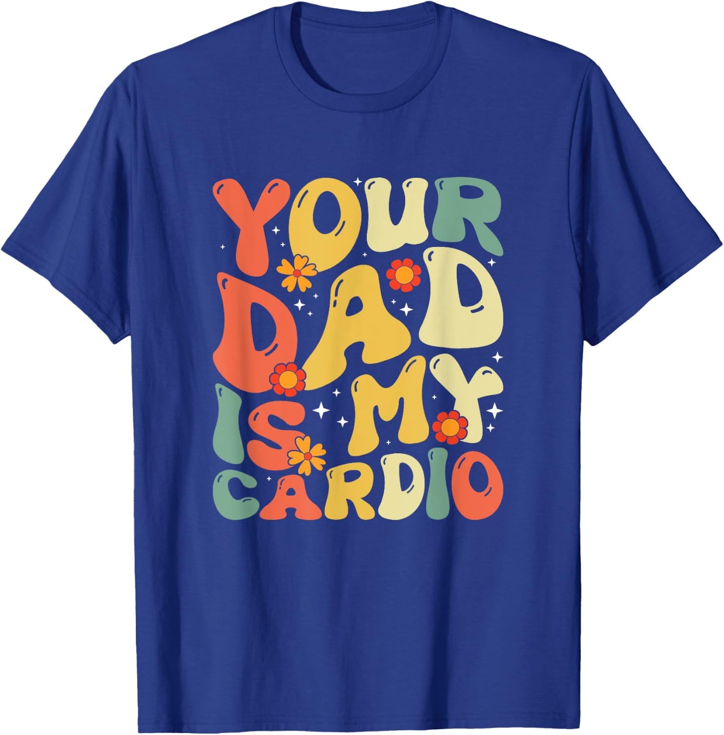 Your Dad Is My Cardio Men Women T-Shirt - T-Shirt | Royal