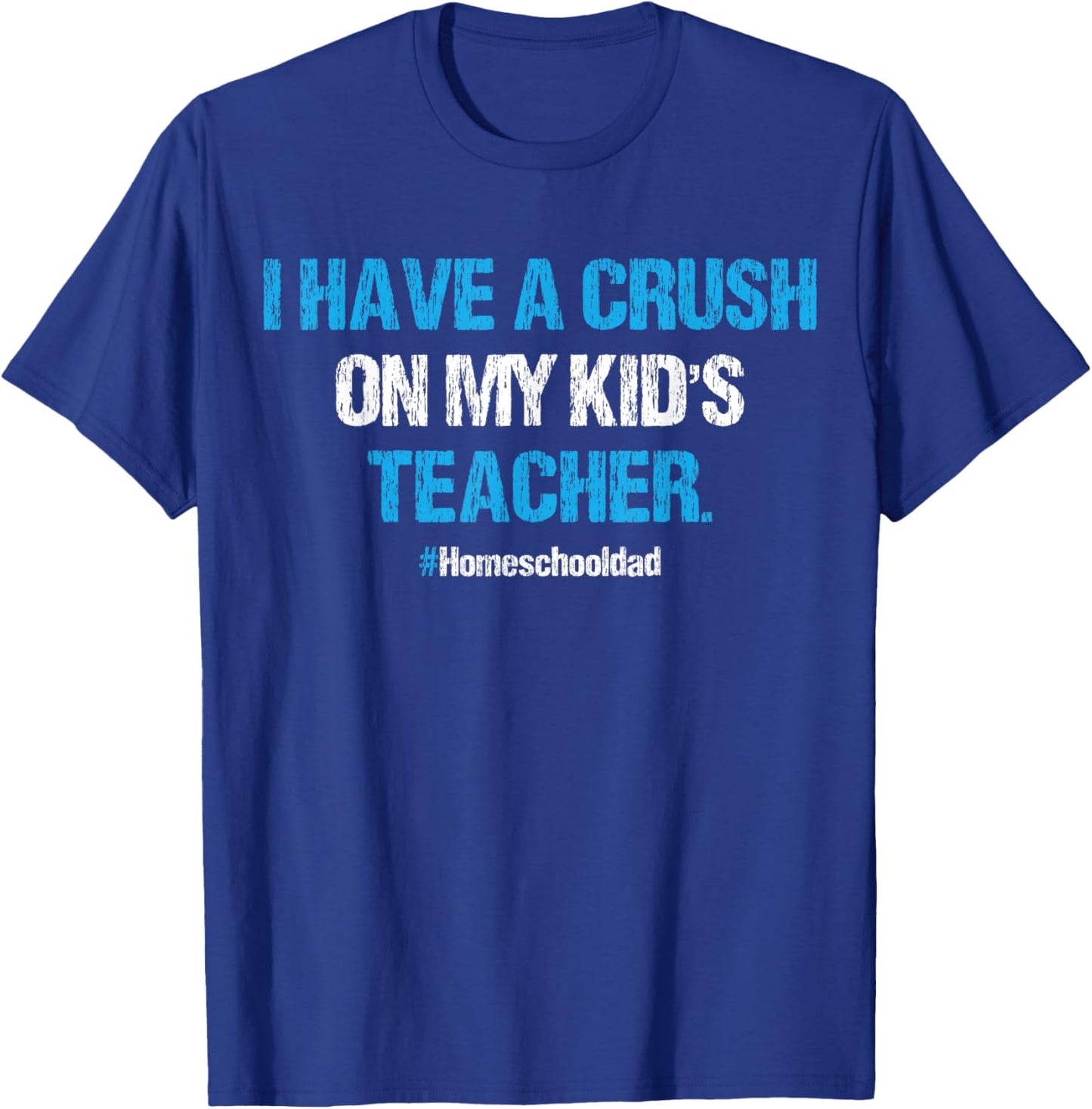 I Have A Crush On My Kid's Teacher Homeschool Dad Vintage T-Shirt - T-Shirt | Royal