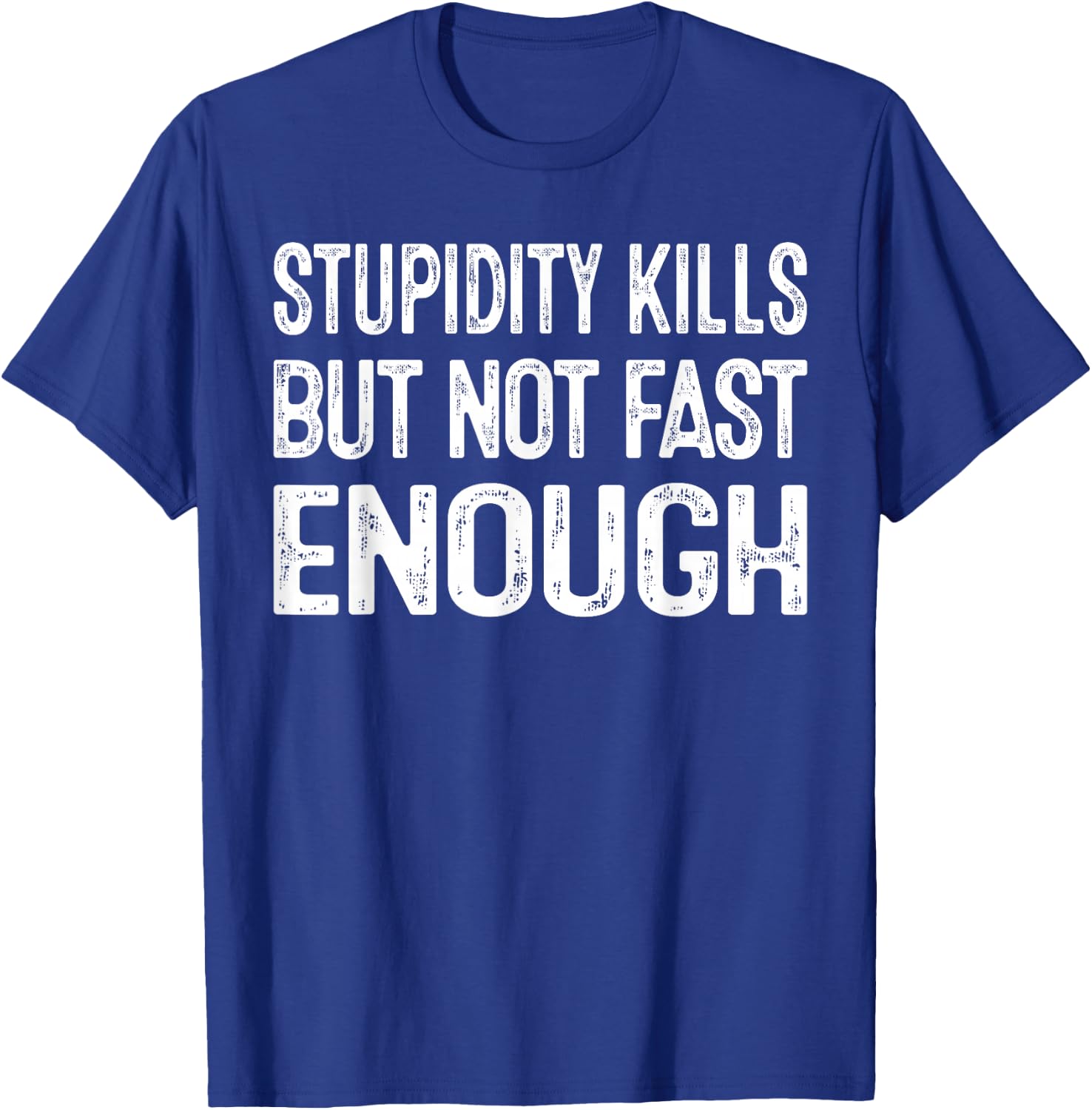 Sarcastic Humor Stupidity Kills But Not Fast Enough T-Shirt - T-Shirt | Royal