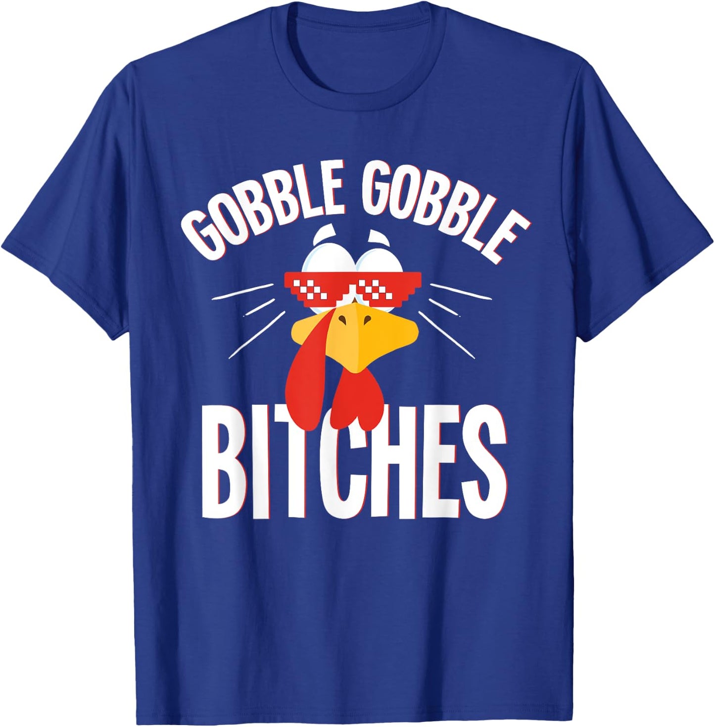 Gobble Gobble Bitches Thanksgiving Turkey Lovers T-Shirt - T-Shirt | Royal
