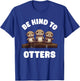 Three Kawaii Be Kind To Otters Cute Baby River Otters T-Shirt - T-Shirt | Royal