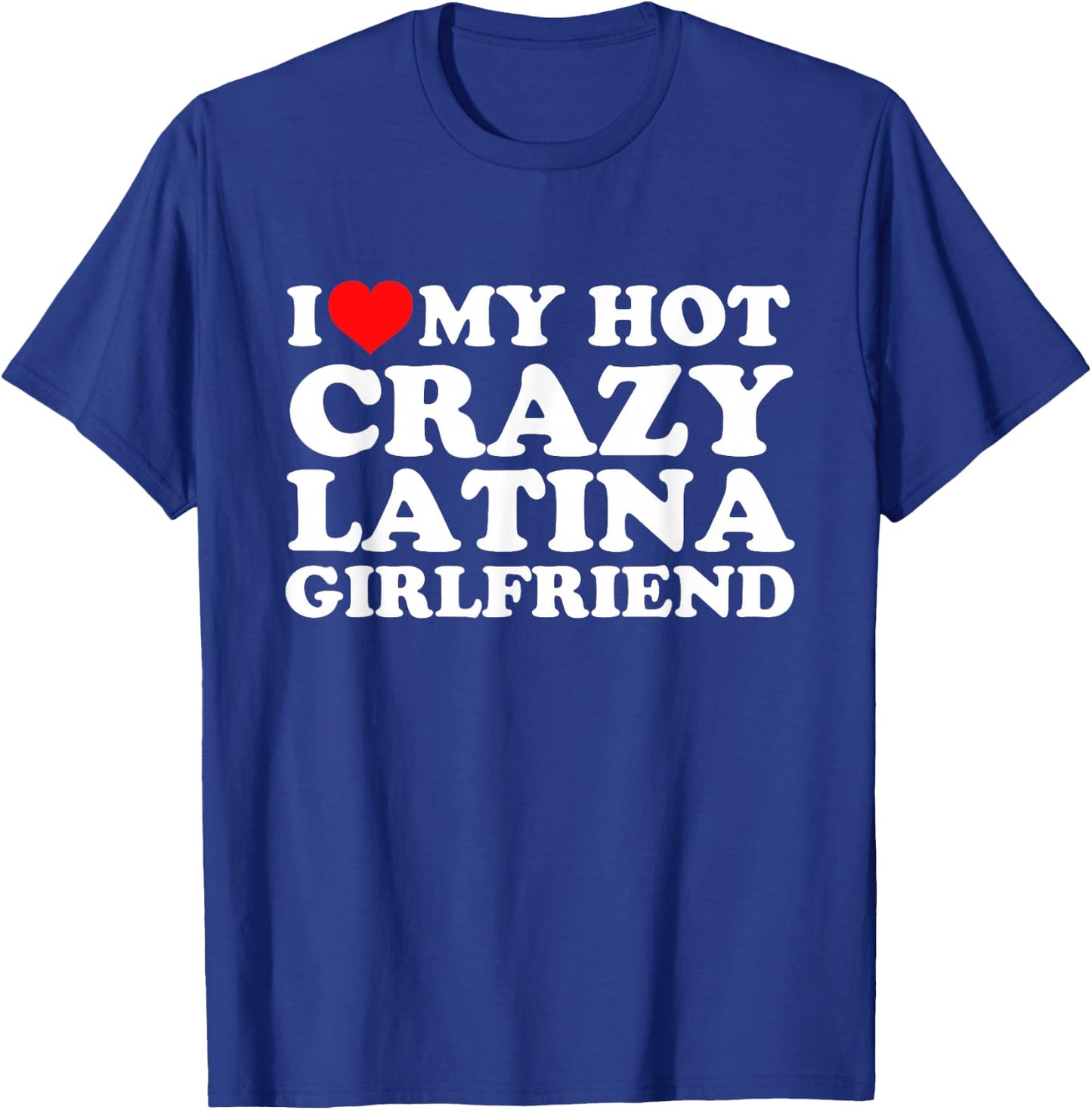 I Love My Hot Crazy Latina Girlfriend T-Shirt - T-Shirt | Royal