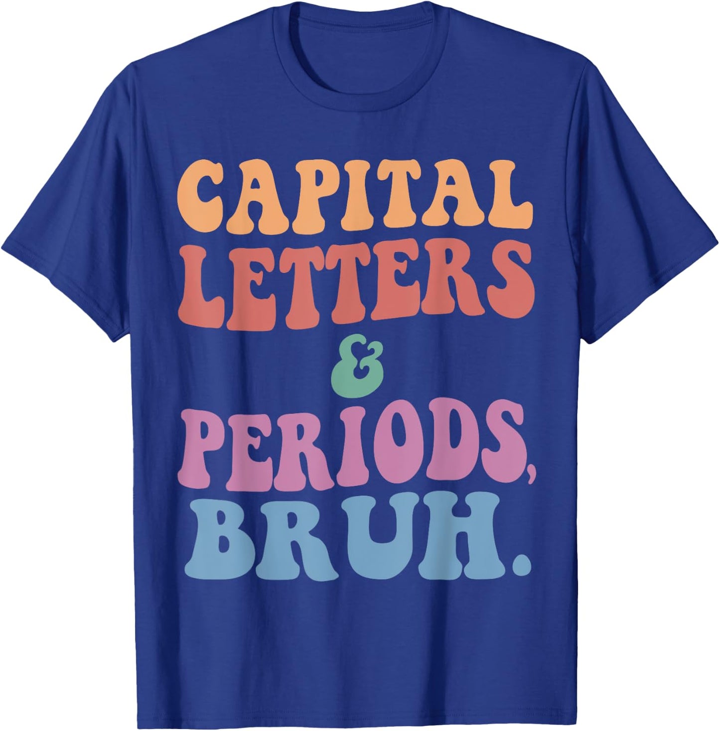 Capital Letters And Periods Bruh, ELA Teacher Funny Men Women Girls Kids T-Shirt - T-Shirt | Royal