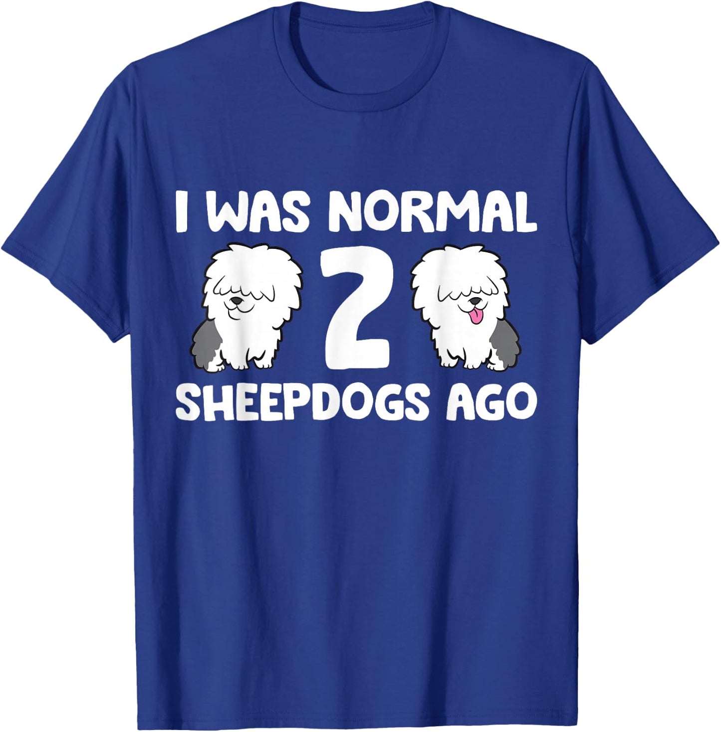 I Was Normal 2 Sheepdogs Ago T-Shirt - T-Shirt | Royal