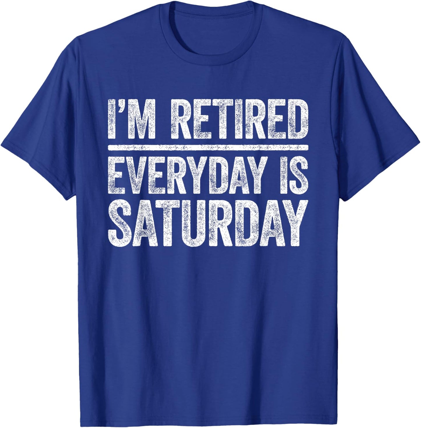 I'm Retired Everyday Is Saturday Shirt Men Women Retirement T-Shirt - T-Shirt | Royal