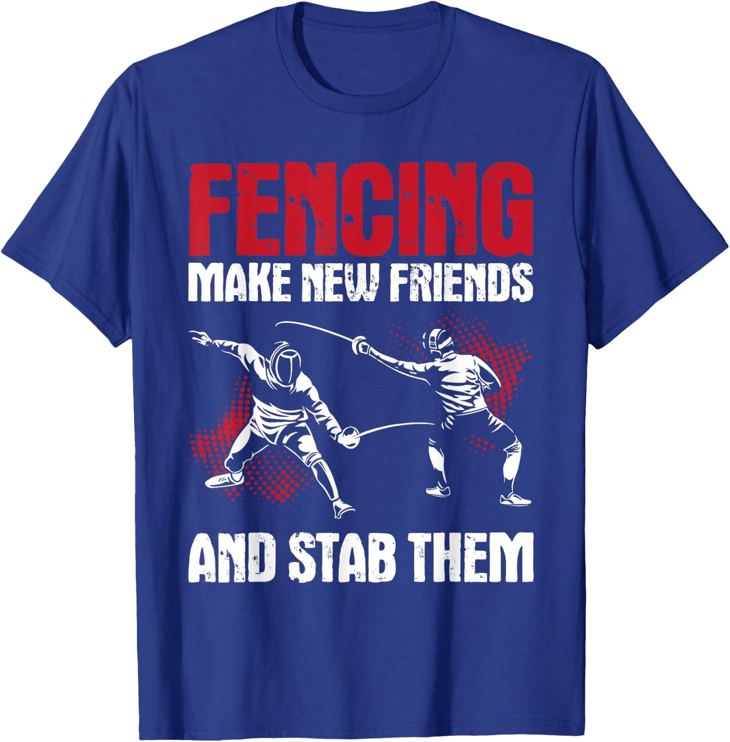 Fencing Make New Friends And Stab Them - Fencer Swordsman T-Shirt - T-Shirt | Royal