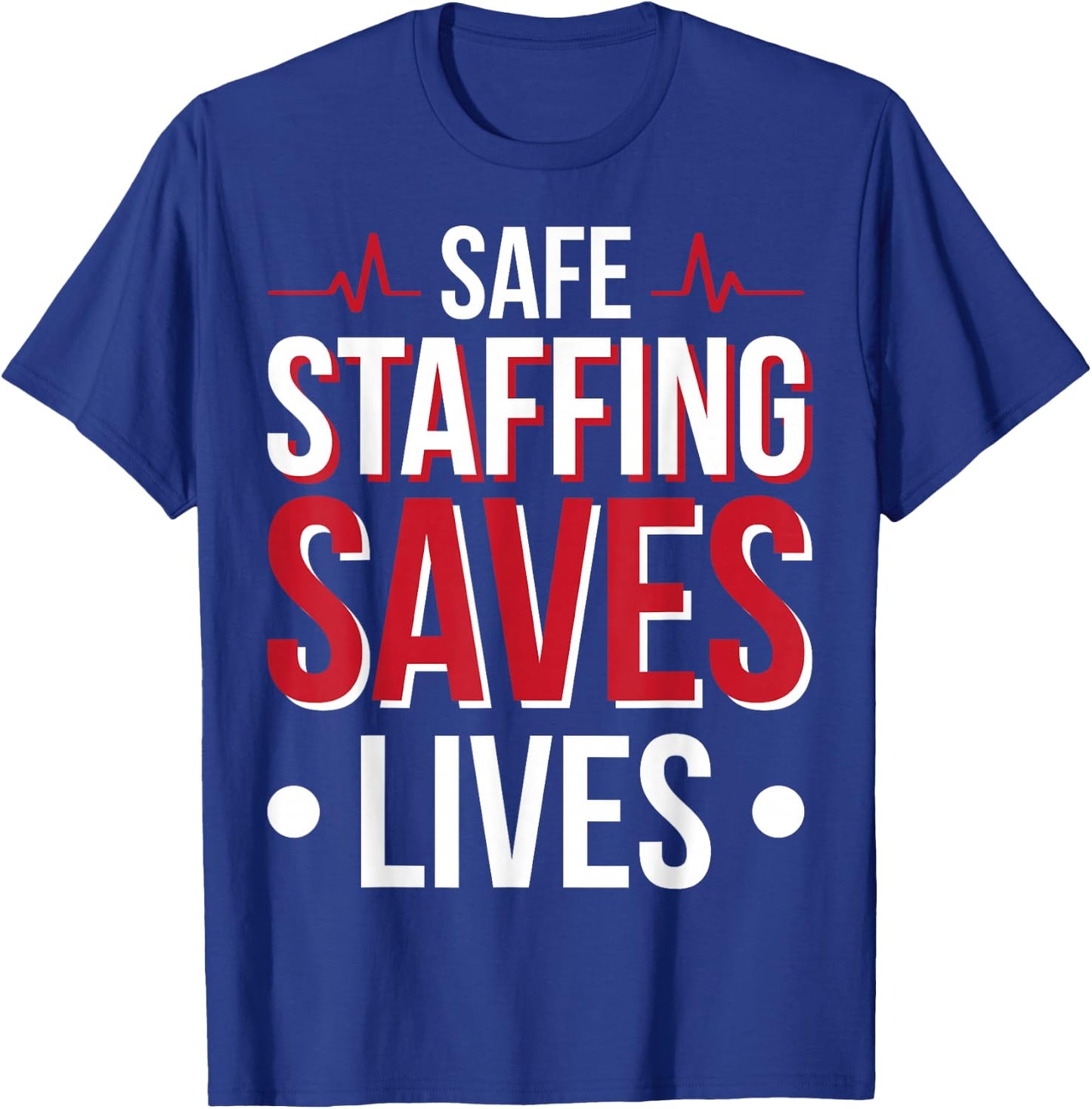 Safe Staffing Saves Lives T-Shirt - T-Shirt | Royal