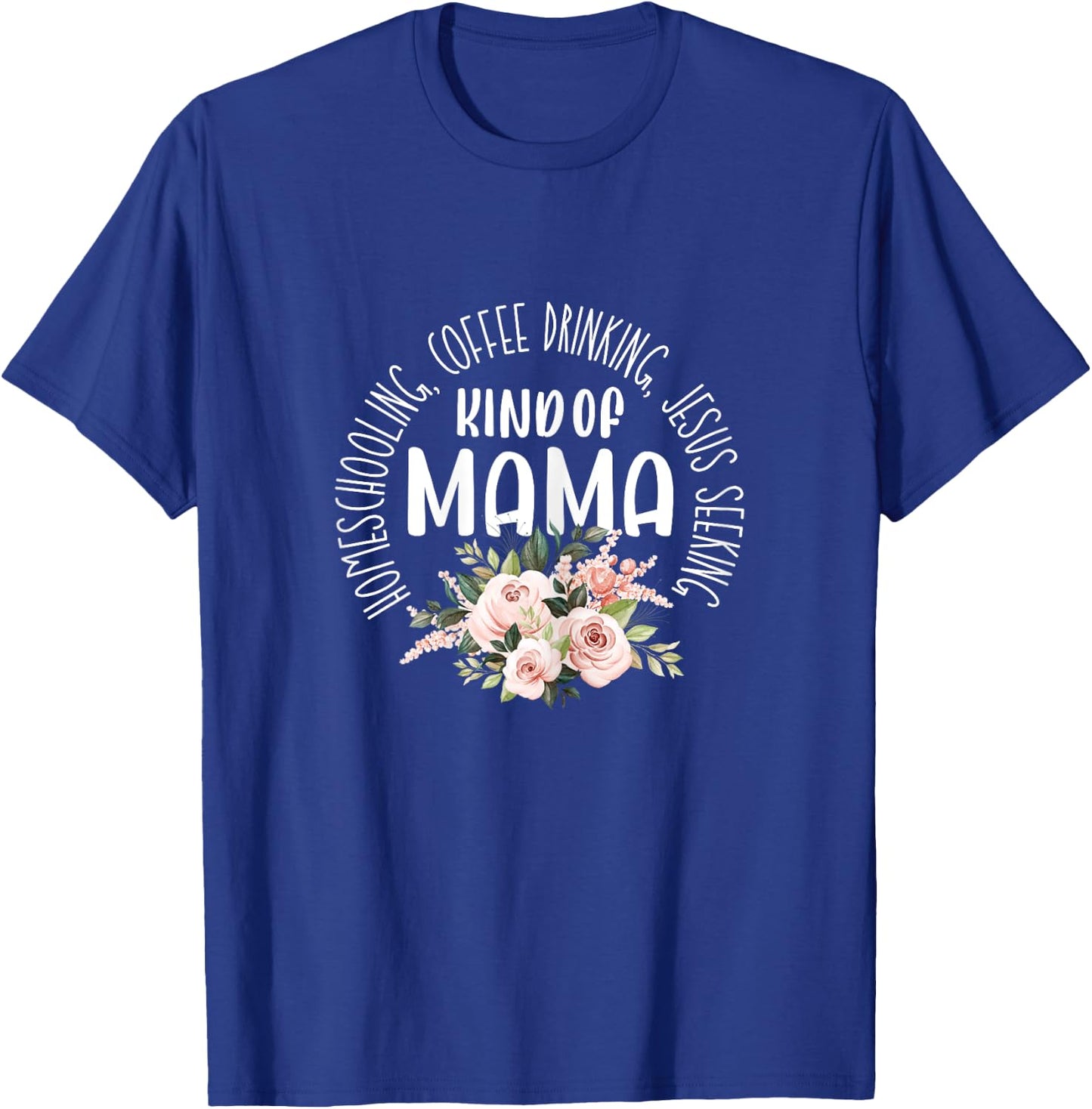 Homeschooling Coffee Drinking Jesus Seeking Kind of Mama T-Shirt - T-Shirt | Royal